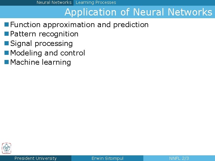 Neural Networks Learning Processes Application of Neural Networks n Function approximation and prediction n