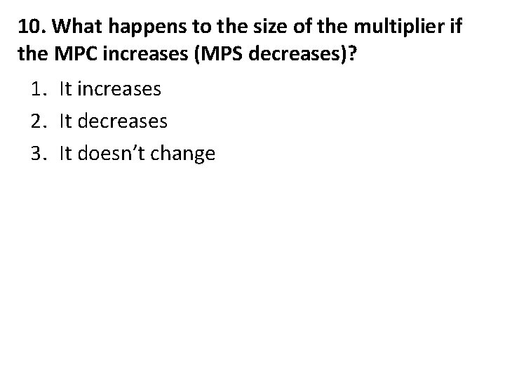10. What happens to the size of the multiplier if the MPC increases (MPS 10. What happens to the size of the multiplier if the MPC increases (MPS