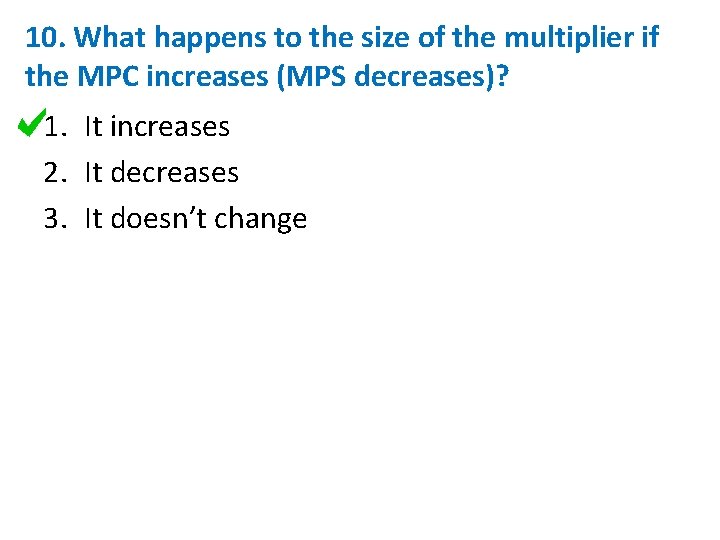 10. What happens to the size of the multiplier if the MPC increases (MPS 10. What happens to the size of the multiplier if the MPC increases (MPS