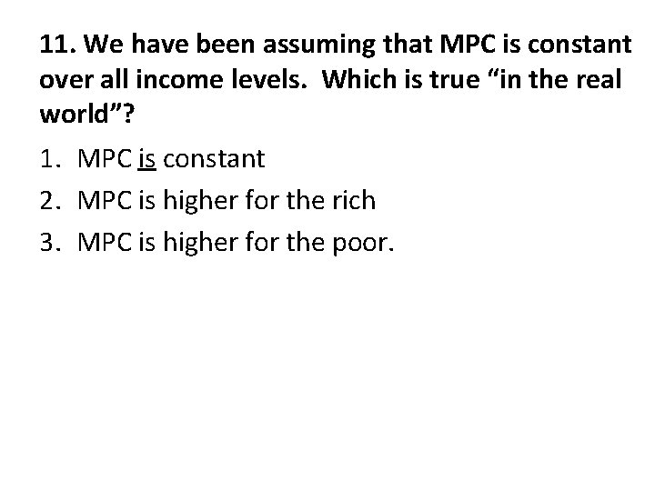 11. We have been assuming that MPC is constant over all income levels. Which 11. We have been assuming that MPC is constant over all income levels. Which