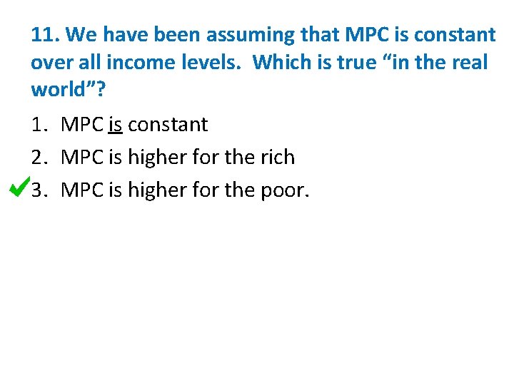 11. We have been assuming that MPC is constant over all income levels. Which 11. We have been assuming that MPC is constant over all income levels. Which