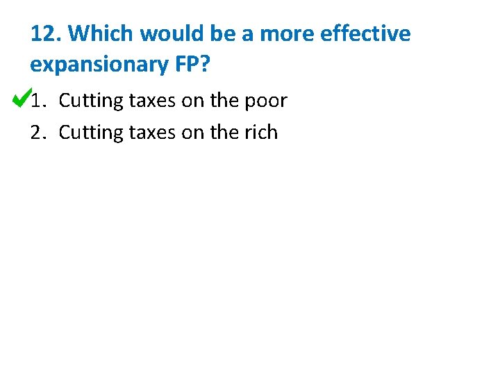 12. Which would be a more effective expansionary FP? 1. Cutting taxes on the 12. Which would be a more effective expansionary FP? 1. Cutting taxes on the