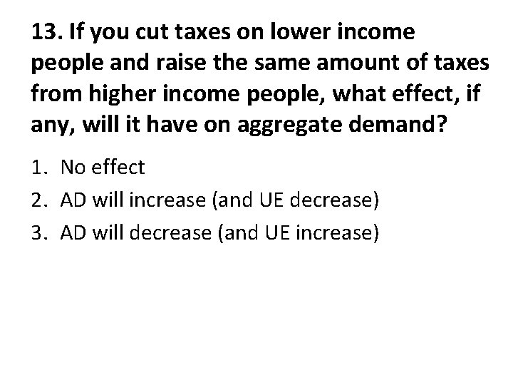 13. If you cut taxes on lower income people and raise the same amount 13. If you cut taxes on lower income people and raise the same amount