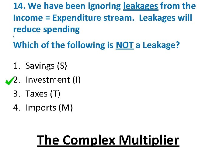 14. We have been ignoring leakages from the Income = Expenditure stream. Leakages will 14. We have been ignoring leakages from the Income = Expenditure stream. Leakages will