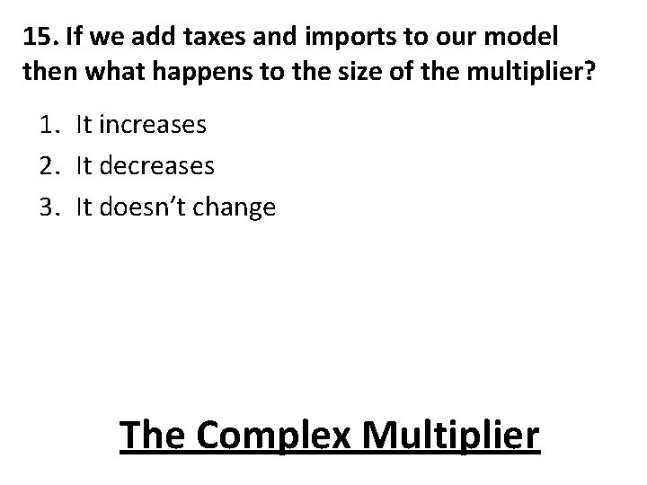 15. If we add taxes and imports to our model then what happens to 15. If we add taxes and imports to our model then what happens to