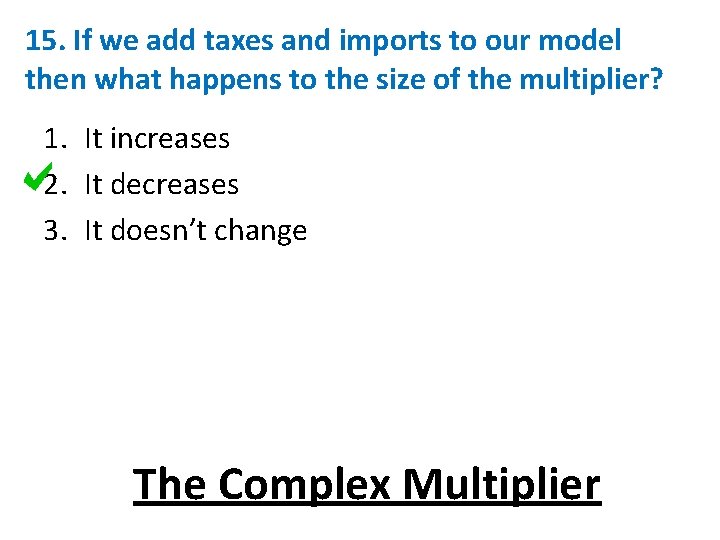 15. If we add taxes and imports to our model then what happens to 15. If we add taxes and imports to our model then what happens to