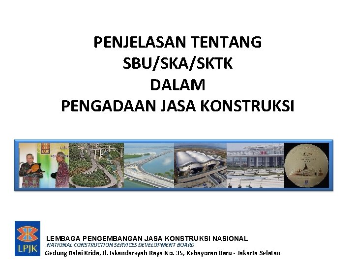 PENJELASAN TENTANG SBU/SKA/SKTK DALAM PENGADAAN JASA KONSTRUKSI LEMBAGA PENGEMBANGAN JASA KONSTRUKSI NASIONAL NATIONAL CONSTRUCTION