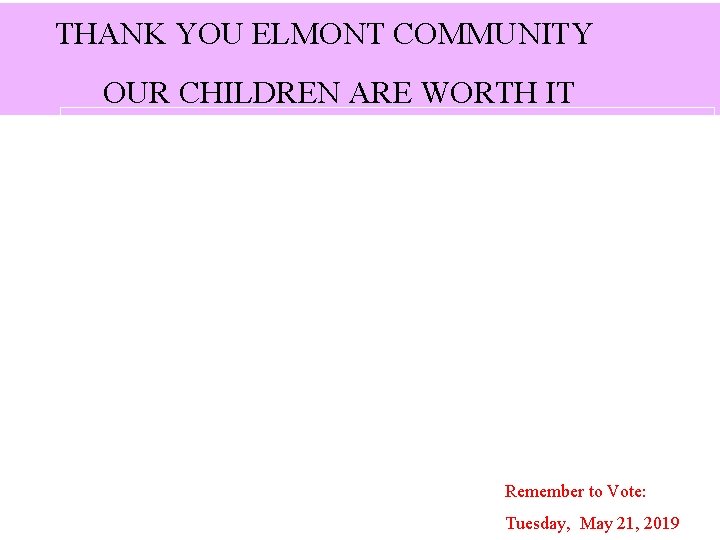THANK YOU ELMONT COMMUNITY OUR CHILDREN ARE WORTH IT Remember to Vote: Tuesday, May