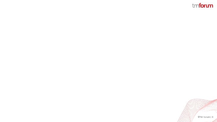 ©TM Forum | 8 