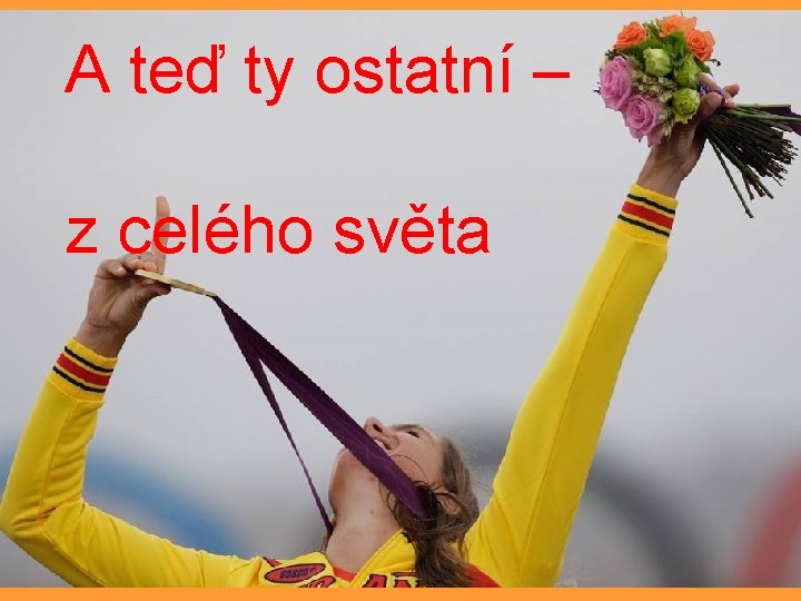 A teď ty ostatní – z celého světa 