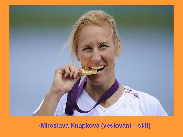  • Miroslava Knapková (veslování – skif) 