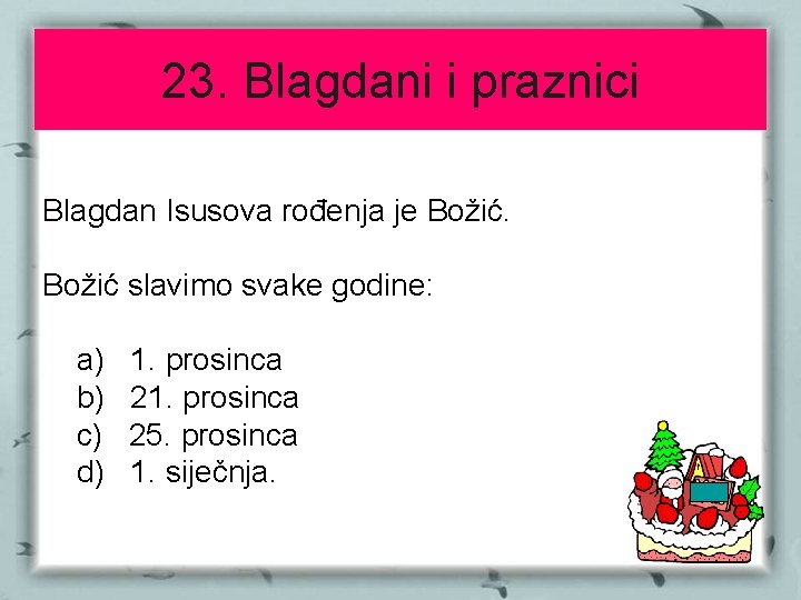 23. Blagdani i praznici Blagdan Isusova rođenja je Božić slavimo svake godine: a) b)