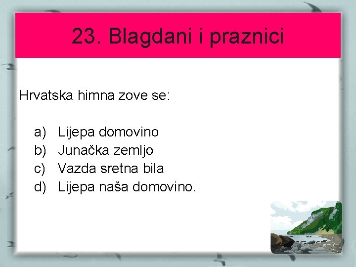 23. Blagdani i praznici Hrvatska himna zove se: a) b) c) d) Lijepa domovino