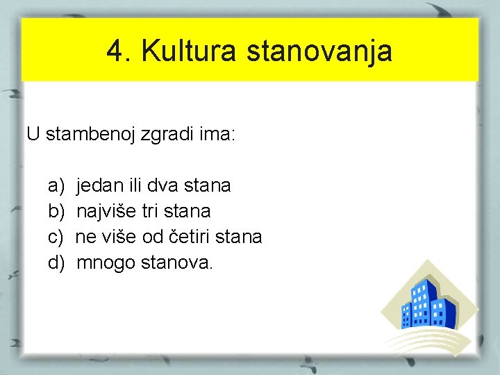 4. Kultura stanovanja U stambenoj zgradi ima: a) b) c) d) jedan ili dva