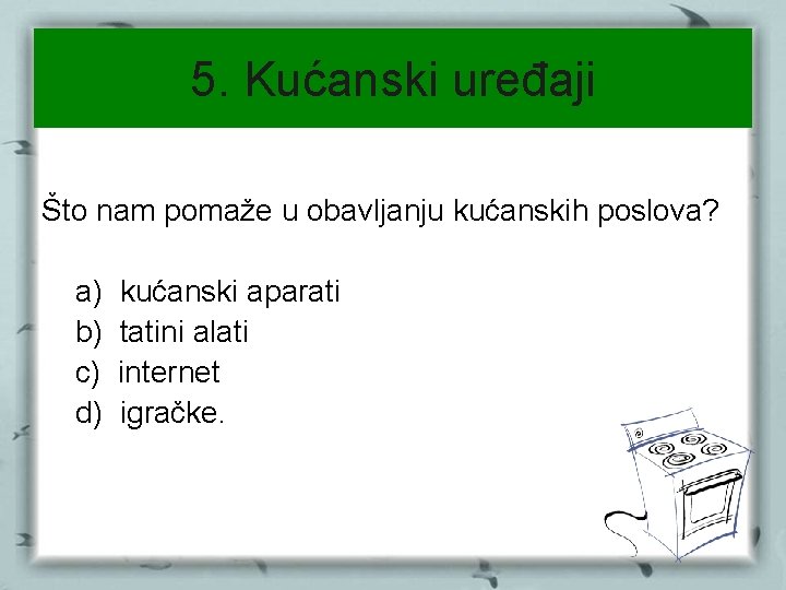 5. Kućanski uređaji Što nam pomaže u obavljanju kućanskih poslova? a) b) c) d)