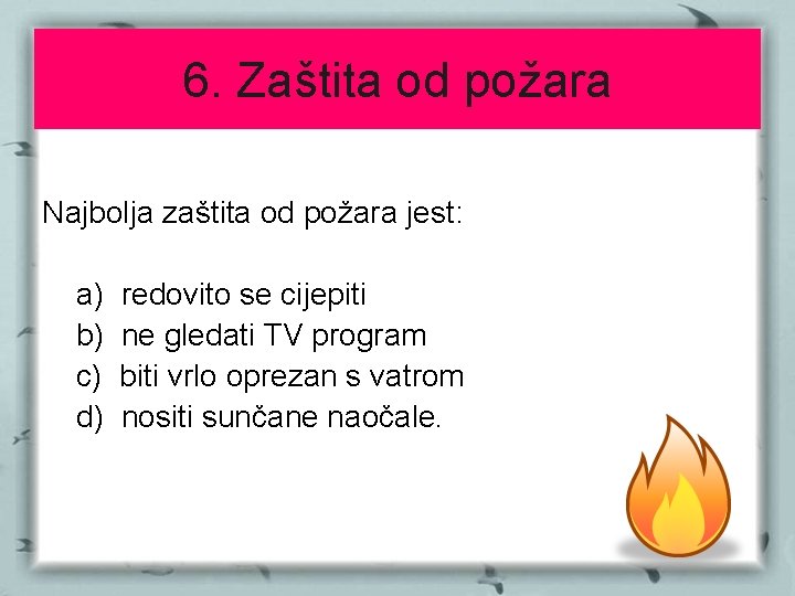 6. Zaštita od požara Najbolja zaštita od požara jest: a) b) c) d) redovito