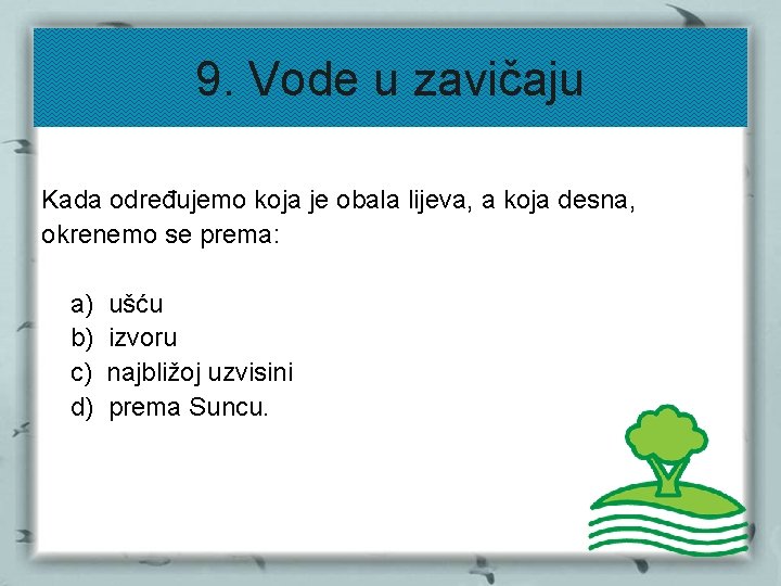 9. Vode u zavičaju Kada određujemo koja je obala lijeva, a koja desna, okrenemo