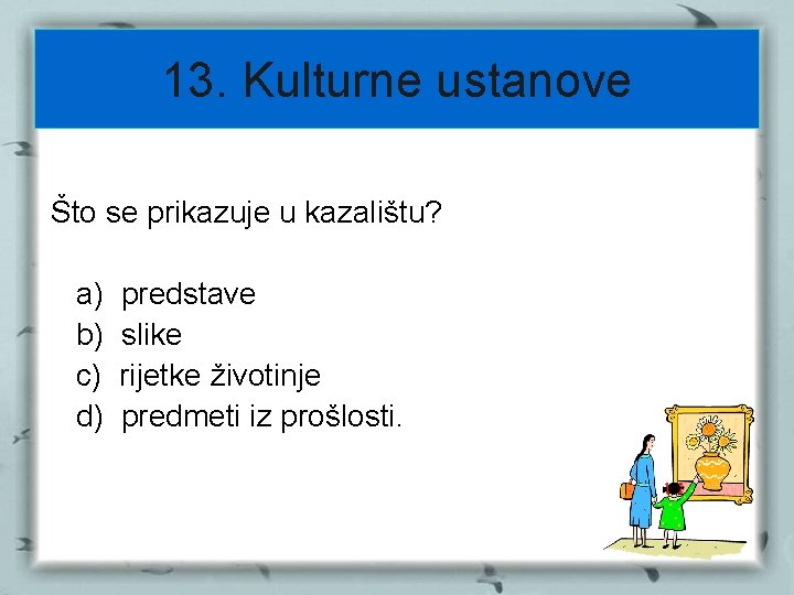 13. Kulturne ustanove Što se prikazuje u kazalištu? a) b) c) d) predstave slike