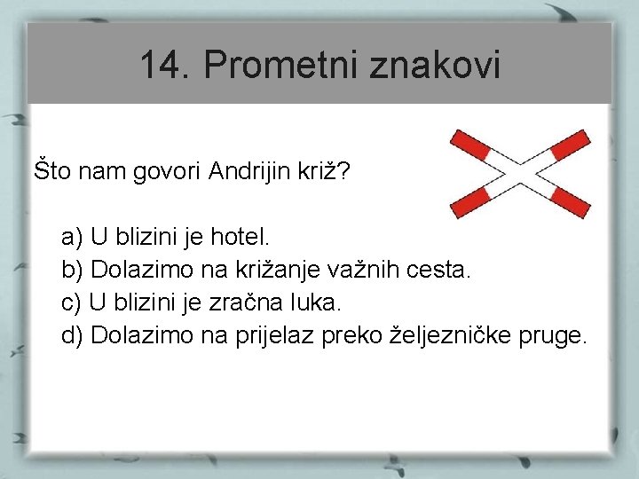 14. Prometni znakovi Što nam govori Andrijin križ? a) U blizini je hotel. b)