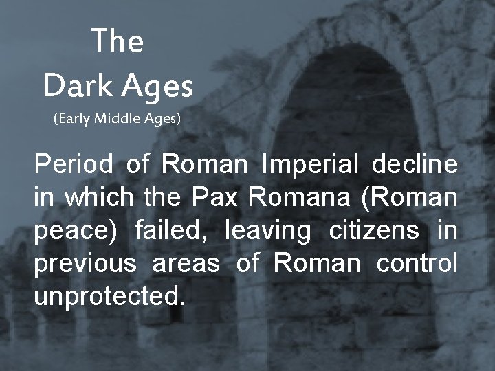 The Dark Ages (Early Middle Ages) Period of Roman Imperial decline in which the