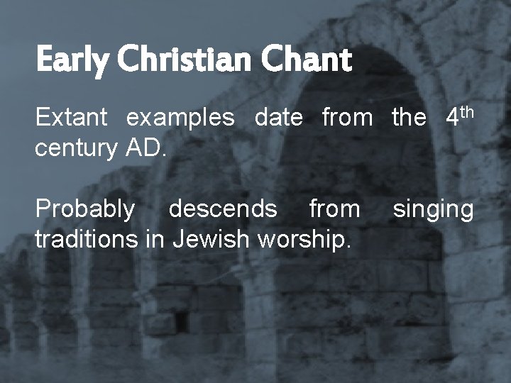 Early Christian Chant Extant examples date from the 4 th century AD. Probably descends