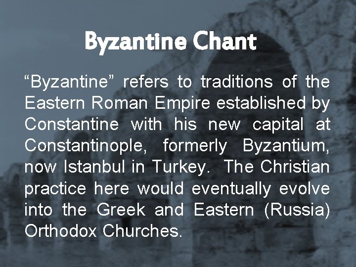 Byzantine Chant “Byzantine” refers to traditions of the Eastern Roman Empire established by Constantine