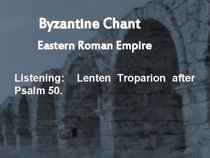 Byzantine Chant Eastern Roman Empire Listening: Psalm 50. Lenten Troparion after 