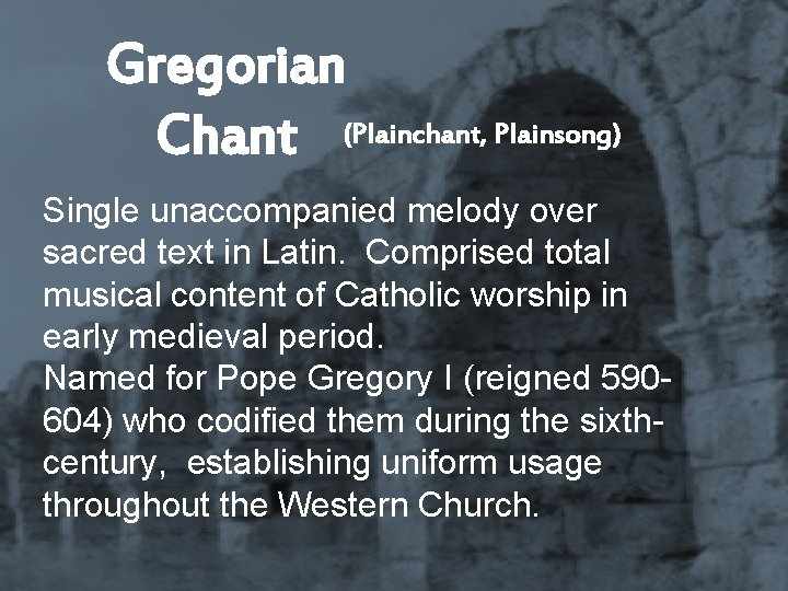 Gregorian Chant (Plainchant, Plainsong) Single unaccompanied melody over sacred text in Latin. Comprised total