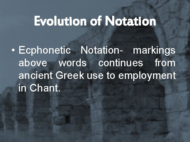 Evolution of Notation • Ecphonetic Notation- markings above words continues from ancient Greek use