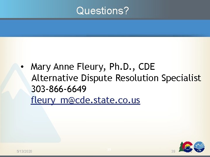 Questions? • Mary Anne Fleury, Ph. D. , CDE Alternative Dispute Resolution Specialist 303