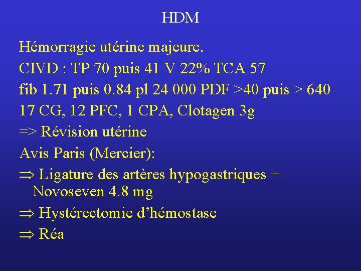 HDM Hémorragie utérine majeure. CIVD : TP 70 puis 41 V 22% TCA 57