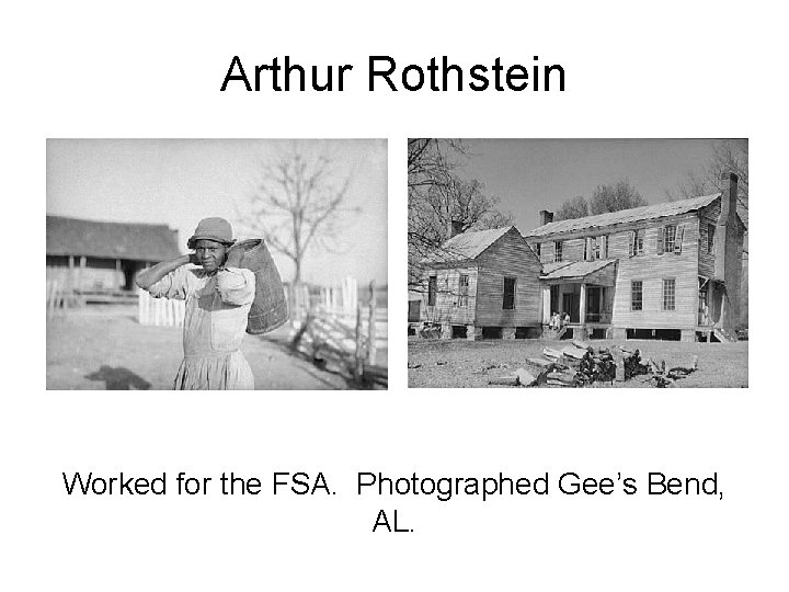 Arthur Rothstein Worked for the FSA. Photographed Gee’s Bend, AL. 