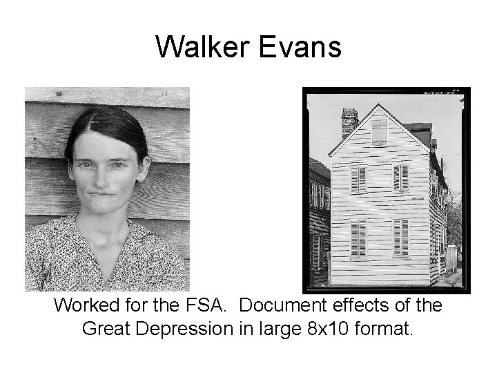 Walker Evans Worked for the FSA. Document effects of the Great Depression in large