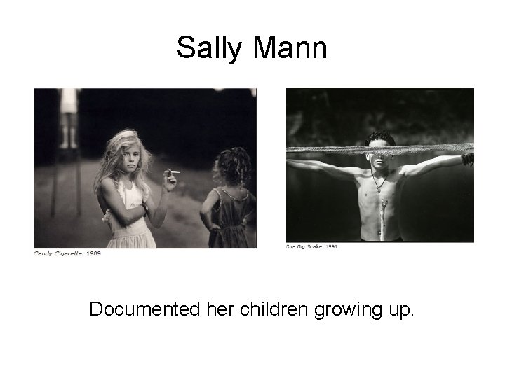 Sally Mann Documented her children growing up. 