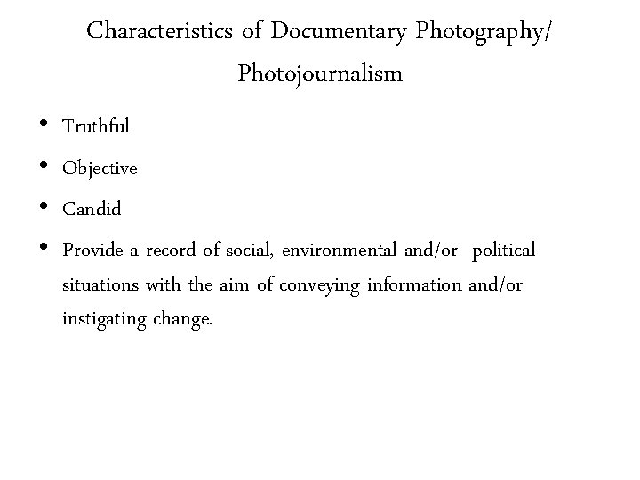 Characteristics of Documentary Photography/ Photojournalism • • Truthful Objective Candid Provide a record of