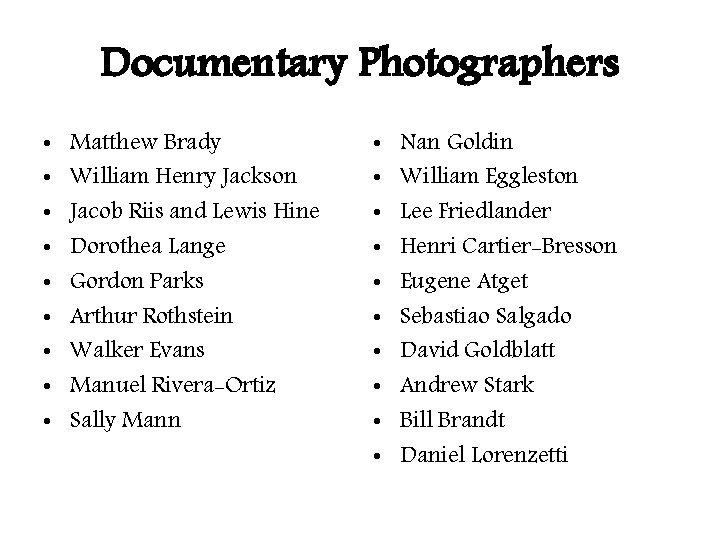 Documentary Photographers • • • Matthew Brady William Henry Jackson Jacob Riis and Lewis