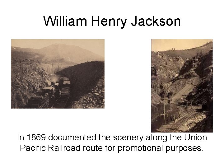 William Henry Jackson In 1869 documented the scenery along the Union Pacific Railroad route