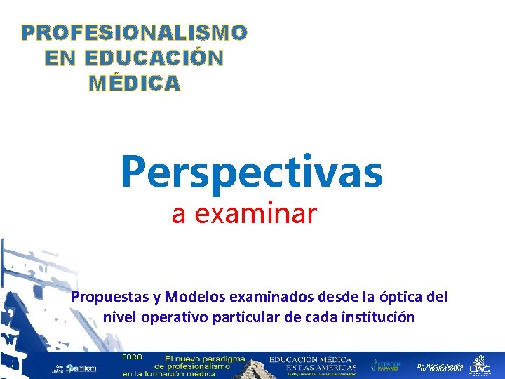 PROFESIONALISMO EN EDUCACIÓN MÉDICA Perspectivas a examinar Propuestas y Modelos examinados desde la óptica