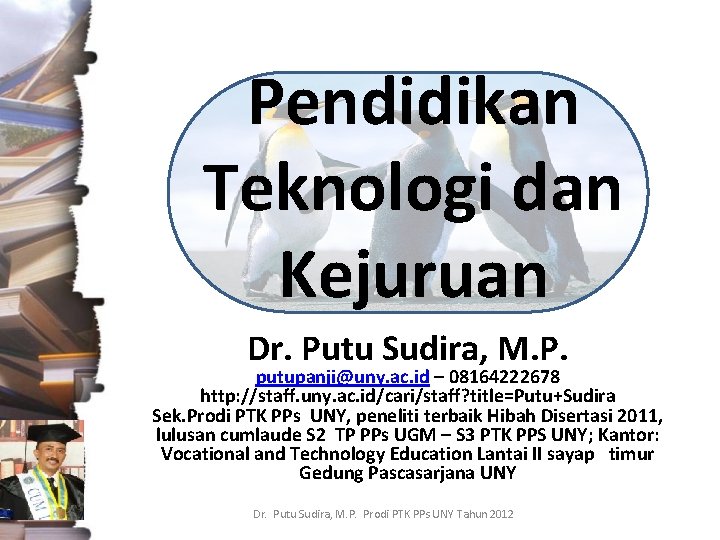 Pendidikan Teknologi dan Kejuruan Dr. Putu Sudira, M. P. putupanji@uny. ac. id – 08164222678