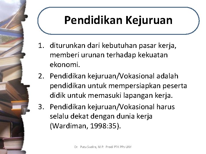 Pendidikan Kejuruan 1. diturunkan dari kebutuhan pasar kerja, memberi urunan terhadap kekuatan ekonomi. 2.