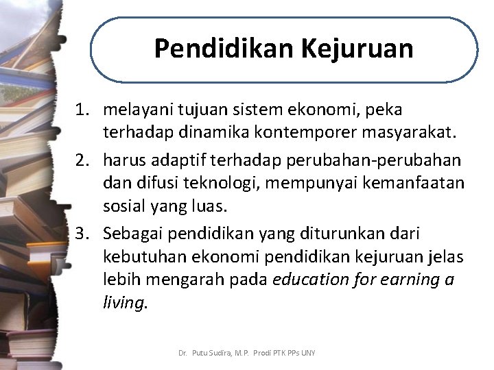 Pendidikan Kejuruan 1. melayani tujuan sistem ekonomi, peka terhadap dinamika kontemporer masyarakat. 2. harus