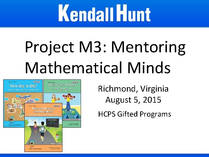 Project M 3: Mentoring Mathematical Minds Richmond, Virginia August 5, 2015 HCPS Gifted Programs