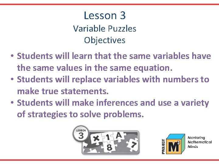 Lesson 3 Variable Puzzles Objectives • Students will learn that the same variables have
