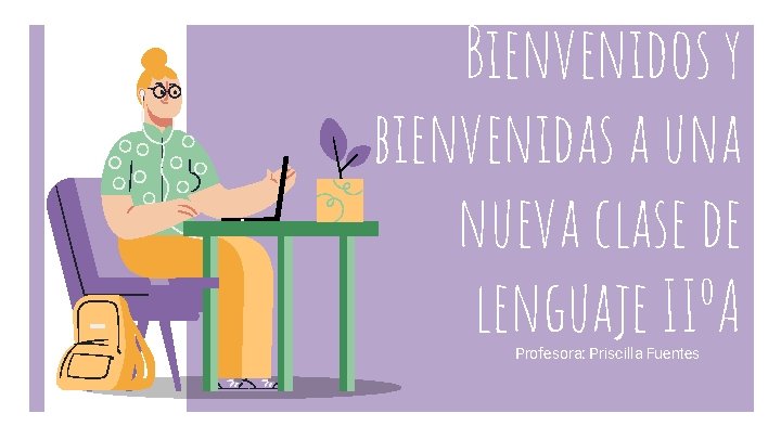 Bienvenidos y bienvenidas a una nueva clase de lenguaje IIºA Profesora: Priscilla Fuentes 