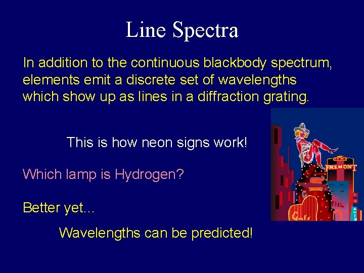 Line Spectra In addition to the continuous blackbody spectrum, elements emit a discrete set