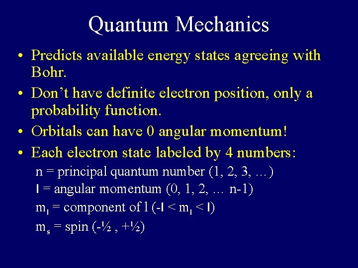 Quantum Mechanics • Predicts available energy states agreeing with Bohr. • Don’t have definite Quantum Mechanics • Predicts available energy states agreeing with Bohr. • Don’t have definite