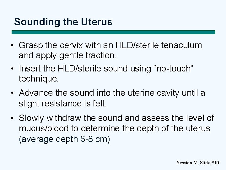 Sounding the Uterus • Grasp the cervix with an HLD/sterile tenaculum and apply gentle