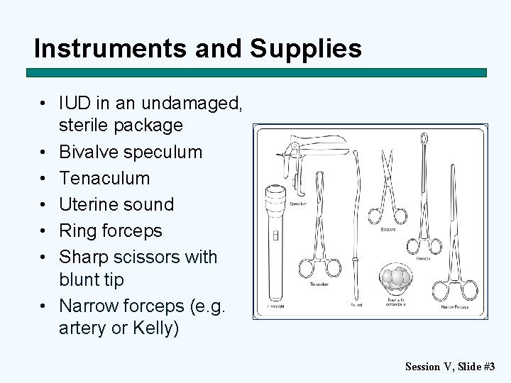 Instruments and Supplies • IUD in an undamaged, sterile package • Bivalve speculum •