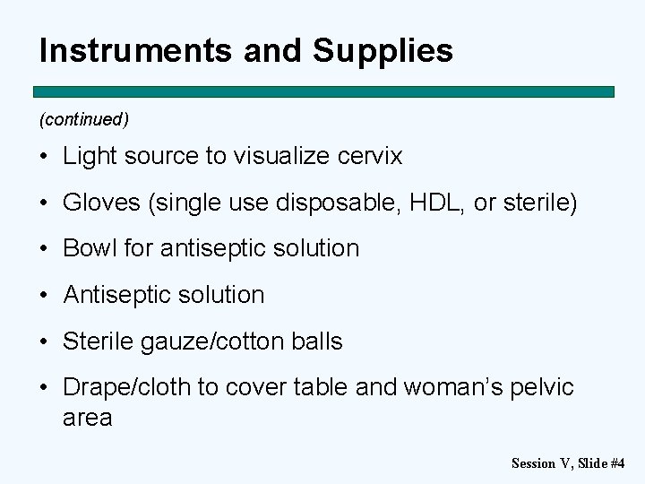 Instruments and Supplies (continued) • Light source to visualize cervix • Gloves (single use Instruments and Supplies (continued) • Light source to visualize cervix • Gloves (single use
