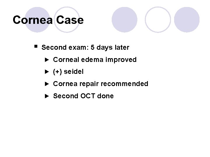 Cornea Case § Second exam: 5 days later ► Corneal edema improved ► (+)